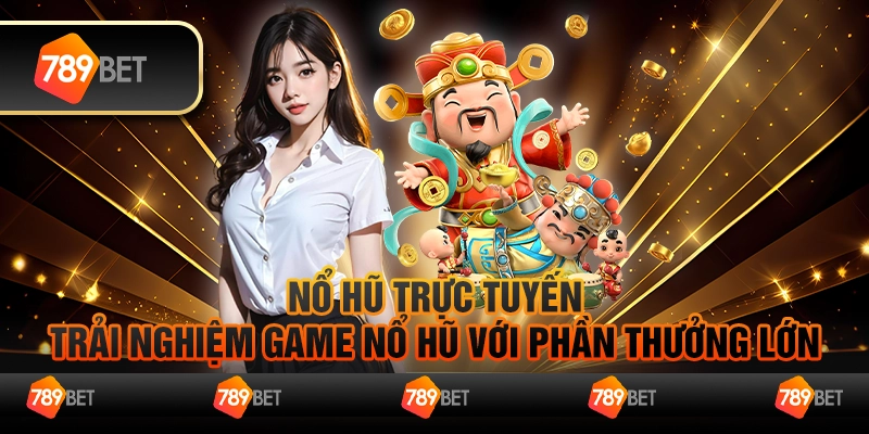 Nổ hũ trực tuyến – Trải nghiệm game nổ hũ với phần thưởng lớn