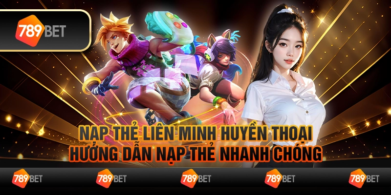 Nạp thẻ Liên Minh Huyền Thoại – Hướng dẫn nạp thẻ nhanh chóng