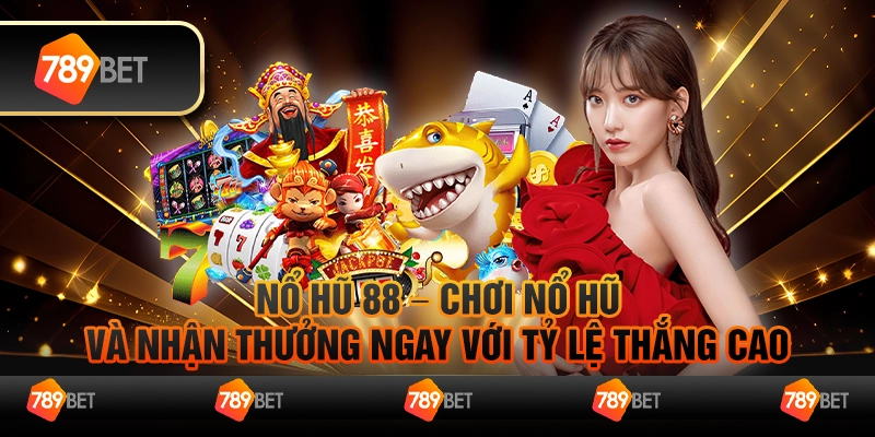 Nổ hũ 88 – Chơi nổ hũ và nhận thưởng ngay với tỷ lệ thắng cao