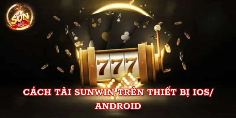 Cách tải Sunwin trên thiết bị IOS/ Android